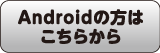 Androidをご使用の方はこちら